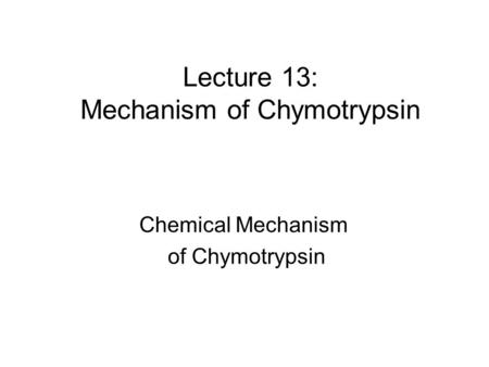 Lecture 13: Mechanism of Chymotrypsin