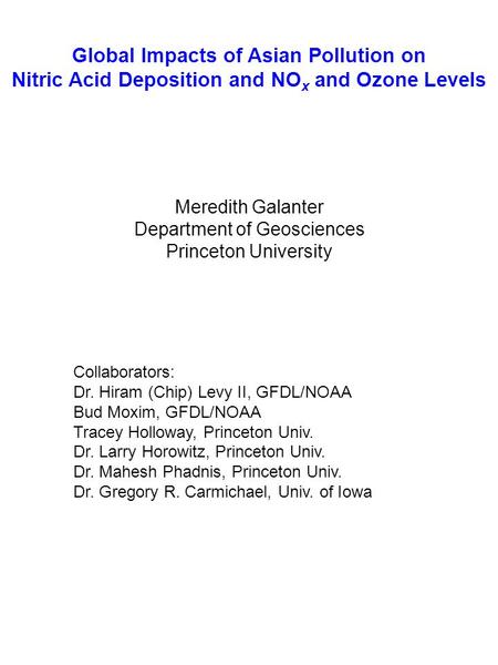 Global Impacts of Asian Pollution on Nitric Acid Deposition and NO x and Ozone Levels Meredith Galanter Department of Geosciences Princeton University.