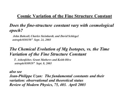 Cosmic Variation of the Fine Structure Constant Does the fine-structure constant vary with cosmological epoch? John Bahcall, Charles Steinhardt, and David.