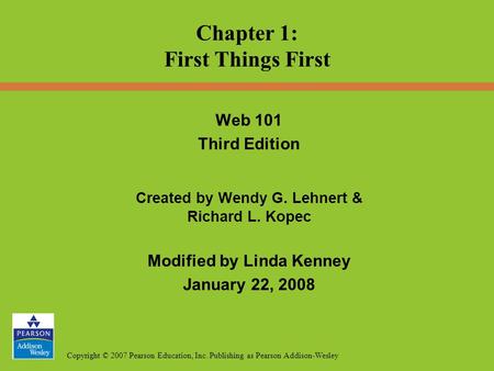 Copyright © 2007 Pearson Education, Inc. Publishing as Pearson Addison-Wesley Web 101 Third Edition Created by Wendy G. Lehnert & Richard L. Kopec Modified.