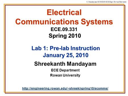 S. Mandayam/ ECOMMS/ECE Dept./Rowan University Electrical Communications Systems ECE.09.331 Spring 2010 Shreekanth Mandayam ECE Department Rowan University.