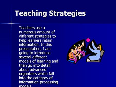 Teaching Strategies Teachers use a numerous amount of different strategies to help learners retain information. In this presentation, I am going to introduce.