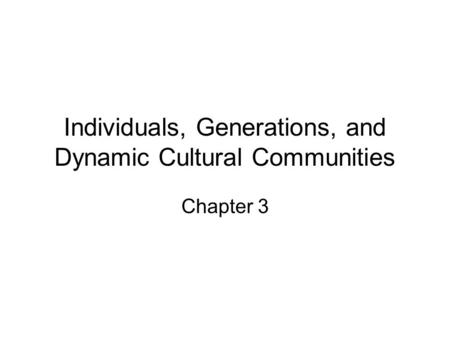 Individuals, Generations, and Dynamic Cultural Communities