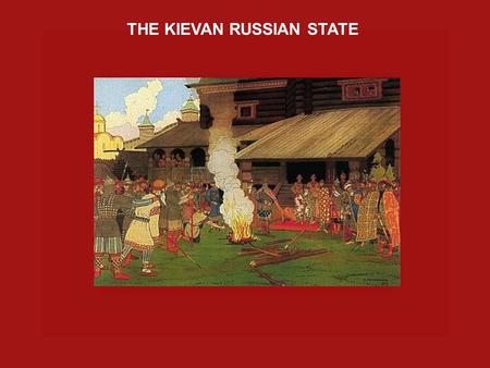 THE KIEVAN RUSSIAN STATE. BEGINNING OF DECLINE  Death of Iaroslav the Wise, 1054  State divided up among 5 sons  Civil war ensues until 1113  External.