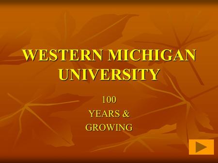 WESTERN MICHIGAN UNIVERSITY 100 YEARS & GROWING College of Education The Beginning...  Western State Normal School is dedicated on May 27, 1903  School.