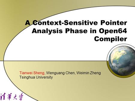 A Context-Sensitive Pointer Analysis Phase in Open64 Compiler Tianwei Sheng, Wenguang Chen, Weimin Zheng Tsinghua University.