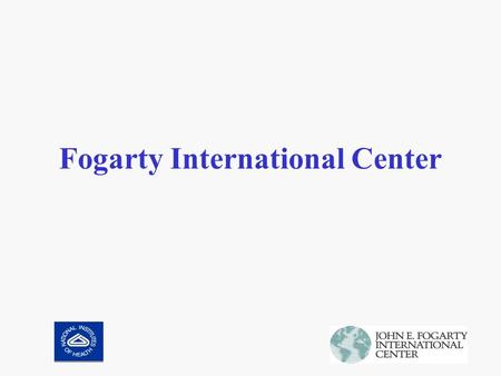 Fogarty International Center. “promotes and supports scientific discovery internationally and mobilizes resources to reduce disparities in global health”