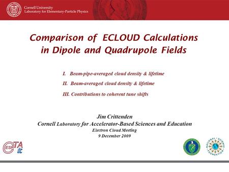 45 th ICFA Beam Dynamic Workshop June 8–12, 2009, Cornell University, Ithaca New York Comparison of ECLOUD Calculations in Dipole and Quadrupole Fields.