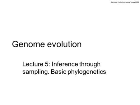 Genome Evolution. Amos Tanay 2009 Genome evolution Lecture 5: Inference through sampling. Basic phylogenetics.