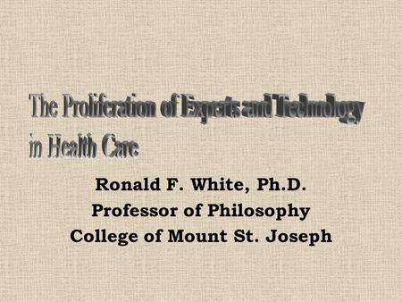 Ronald F. White, Ph.D. Professor of Philosophy College of Mount St. Joseph.