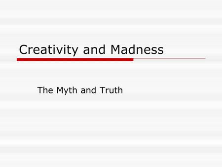 Creativity and Madness The Myth and Truth. Conceptions of the Mad Genius  Aristotle: “Those who have become eminent in philosophy, politics, poetry,