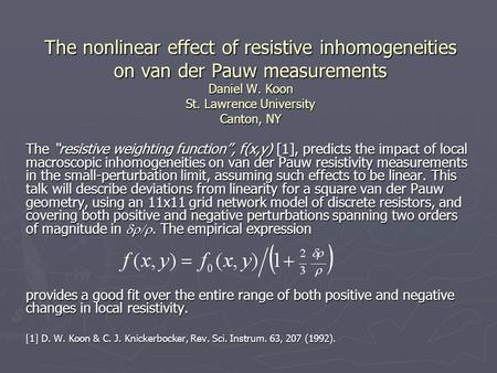 The nonlinear effect of resistive inhomogeneities on van der Pauw measurements Daniel W. Koon St. Lawrence University Canton, NY The “resistive weighting.