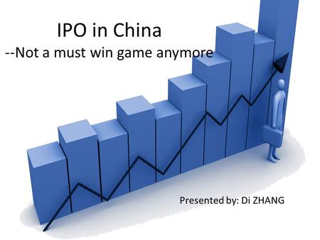 IPO in China --Not a must win game anymore Presented by: Di ZHANG.