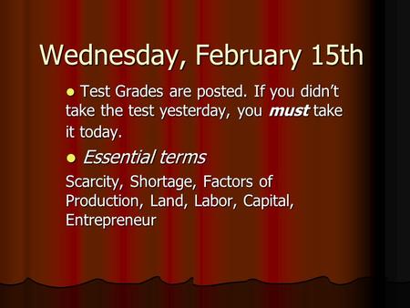 Wednesday, February 15th Test Grades are posted. If you didn’t take the test yesterday, you must take it today. Test Grades are posted. If you didn’t take.