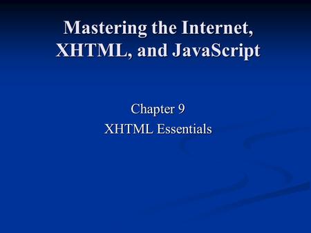 Mastering the Internet, XHTML, and JavaScript Chapter 9 XHTML Essentials.