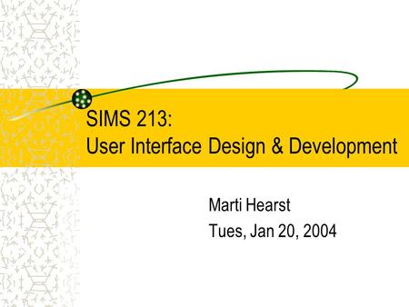 SIMS 213: User Interface Design & Development Marti Hearst Tues, Jan 20, 2004.