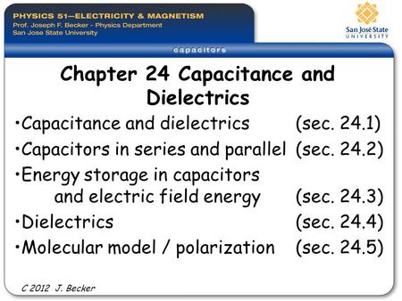 Capacitance and dielectrics(sec. 24.1) Capacitors in series and parallel (sec. 24.2) Energy storage in capacitors and electric field energy(sec. 24.3)