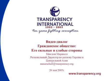 Www.transparency.org Видео-диалог Гражданское общество: Его сильные и слабые стороны Миклош Маршалл Региональный Директор по региону Европы и Центральной.