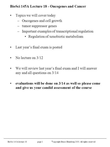 BioSci 145A lecture 18 page 1 © copyright Bruce Blumberg 2000. All rights reserved BioSci 145A Lecture 18 - Oncogenes and Cancer Topics we will cover today.