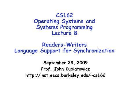 CS162 Operating Systems and Systems Programming Lecture 8 Readers-Writers Language Support for Synchronization September 23, 2009 Prof. John Kubiatowicz.