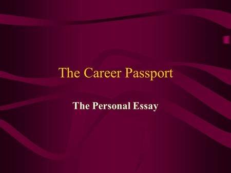 The Career Passport The Personal Essay. Why Write the Personal Essay To reinforce the writing of the five paragraph essay To reinforce the writing process.