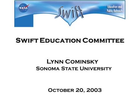 Swift Education Committee Lynn Cominsky Sonoma State University October 20, 2003.