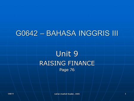 Unit-9 nafan-market-leader, 2005 1 G0642 – BAHASA INGGRIS III Unit 9 RAISING FINANCE Page 76.