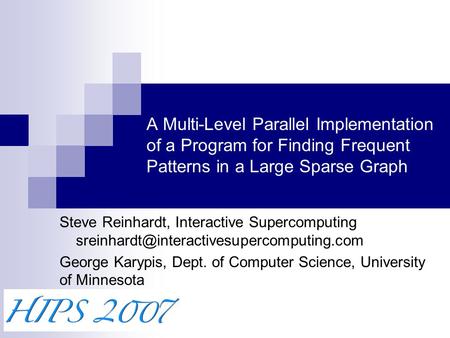 A Multi-Level Parallel Implementation of a Program for Finding Frequent Patterns in a Large Sparse Graph Steve Reinhardt, Interactive Supercomputing