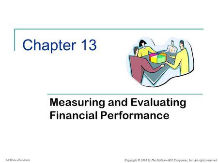 Copyright © 2008 by The McGraw-Hill Companies, Inc. All rights reserved. McGraw-Hill/Irwin Chapter 13 Measuring and Evaluating Financial Performance.