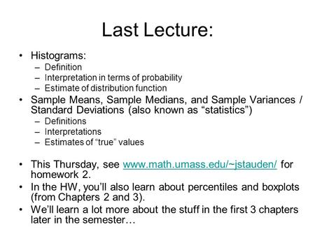 Last Lecture: Histograms: –Definition –Interpretation in terms of probability –Estimate of distribution function Sample Means, Sample Medians, and Sample.