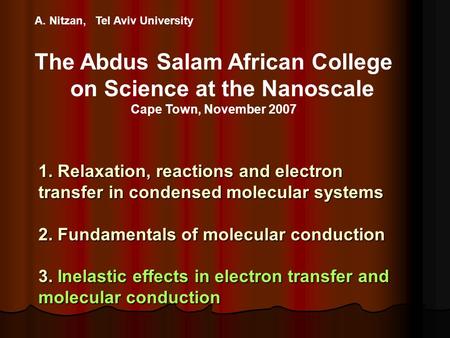 A. Nitzan, Tel Aviv University The Abdus Salam African College on Science at the Nanoscale Cape Town, November 2007 1. Relaxation, reactions and electron.