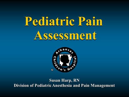 Pediatric Pain Assessment Pediatric Pain Assessment Susan Harp, RN Division of Pediatric Anesthesia and Pain Management.