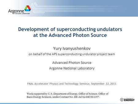 Development of superconducting undulators at the Advanced Photon Source Yury Ivanyushenkov on behalf of the APS superconducting undulator project team.