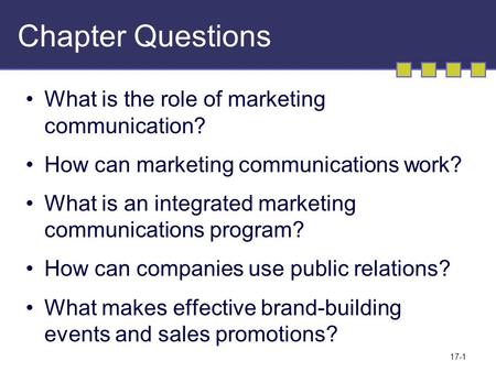 17-1 Chapter Questions What is the role of marketing communication? How can marketing communications work? What is an integrated marketing communications.