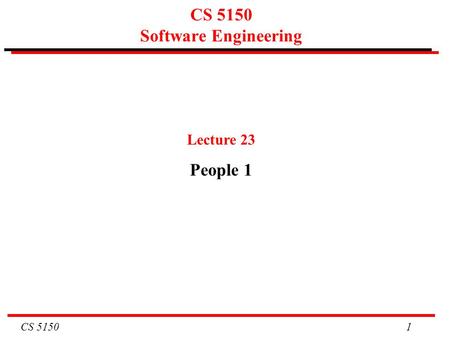 CS 5150 1 CS 5150 Software Engineering Lecture 23 People 1.