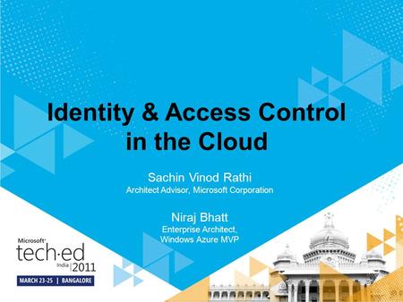 Identity & Access Control in the Cloud Sachin Vinod Rathi Architect Advisor, Microsoft Corporation Niraj Bhatt Enterprise Architect, Windows Azure MVP.