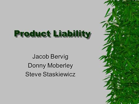 Product Liability Product Liability Jacob Bervig Donny Moberley Steve Staskiewicz.