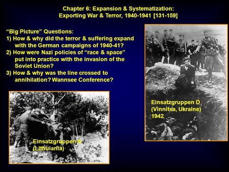 “Big Picture” Questions: 1) How & why did the terror & suffering expand with the German campaigns of 1940-41? 2) How were Nazi policies of “race & space”