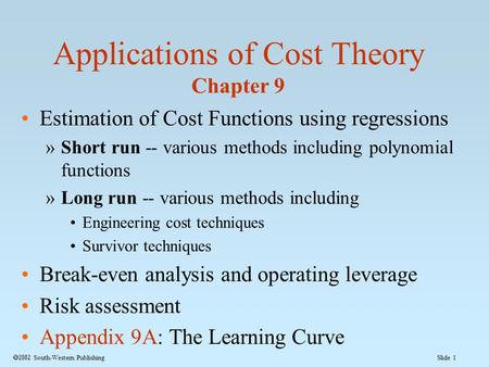 Slide 1  South-Western Publishing Applications of Cost Theory Chapter 9 Estimation of Cost Functions using regressions »Short run -- various methods.