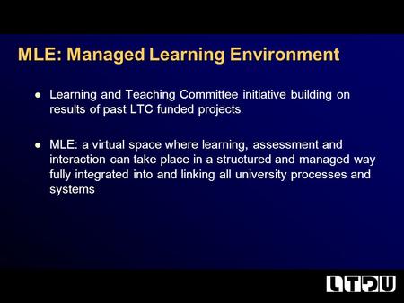 Learning and Teaching Committee initiative building on results of past LTC funded projects MLE: a virtual space where learning, assessment and interaction.