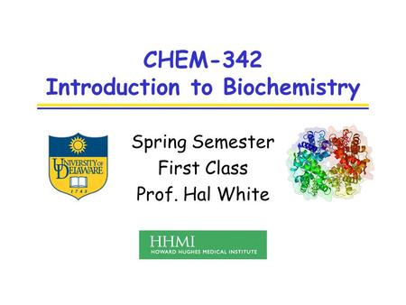 CHEM-342 Introduction to Biochemistry Spring Semester First Class Prof. Hal White.