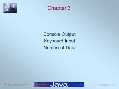 ©The McGraw-Hill Companies, Inc. Permission required for reproduction or display. 4 th Ed Chapter 3 - 1 Chapter 3 Console Output Keyboard Input Numerical.