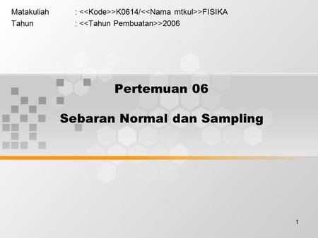 1 Pertemuan 06 Sebaran Normal dan Sampling Matakuliah: >K0614/ >FISIKA Tahun: >2006.