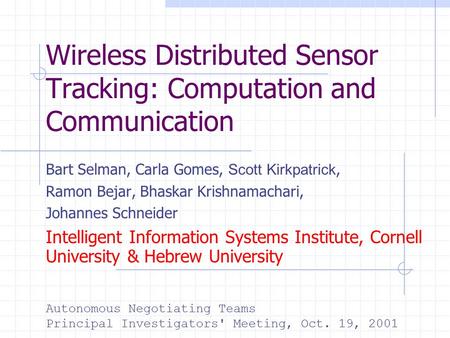 Wireless Distributed Sensor Tracking: Computation and Communication Bart Selman, Carla Gomes, Scott Kirkpatrick, Ramon Bejar, Bhaskar Krishnamachari, Johannes.