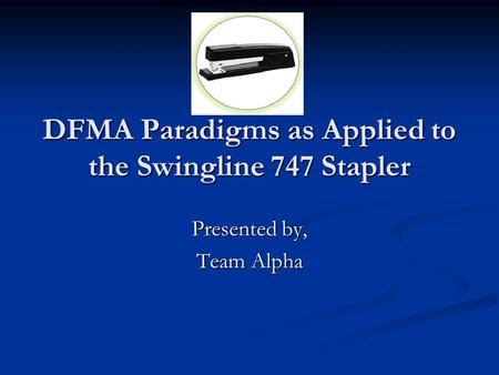 DFMA Paradigms as Applied to the Swingline 747 Stapler