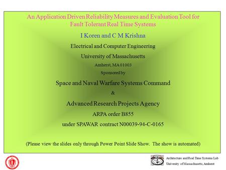 Architecture and Real Time Systems Lab University of Massachusetts, Amherst An Application Driven Reliability Measures and Evaluation Tool for Fault Tolerant.