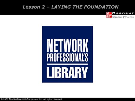 Lesson 2 – LAYING THE FOUNDATION. Numbering systems (decimal, binary, hexadecimal, octal) Bandwidth terminology Basic Networking terms OVERVIEW.