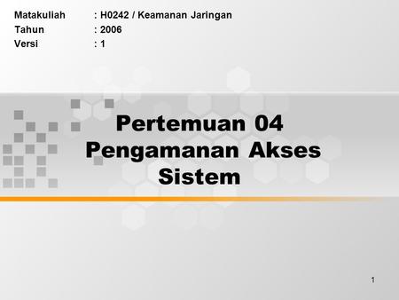 1 Pertemuan 04 Pengamanan Akses Sistem Matakuliah: H0242 / Keamanan Jaringan Tahun: 2006 Versi: 1.