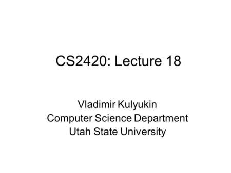 CS2420: Lecture 18 Vladimir Kulyukin Computer Science Department Utah State University.