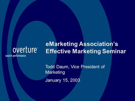 EMarketing Association’s Effective Marketing Seminar Todd Daum, Vice President of Marketing January 15, 2003.